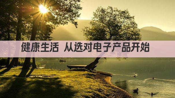 健康生活 从选对电子产品开始 