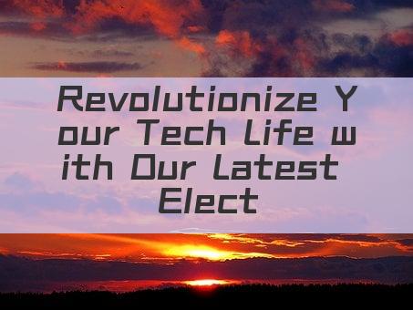Revolutionize Your Tech Life with Our Latest Electronic Gadget!