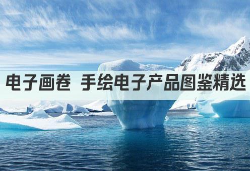 电子画卷 手绘电子产品图鉴精选