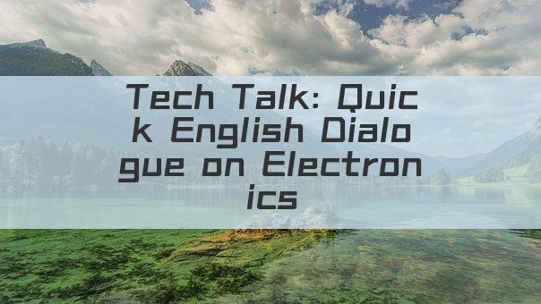 Tech Talk: Quick English Dialogue on Electronics
