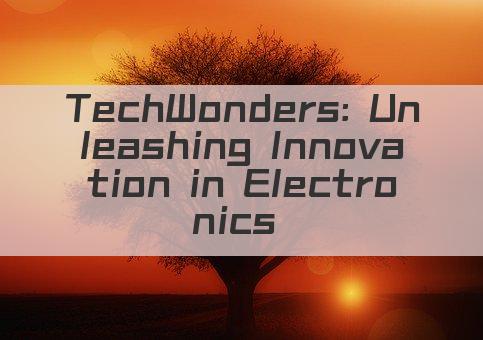 TechWonders: Unleashing Innovation in Electronics Branding